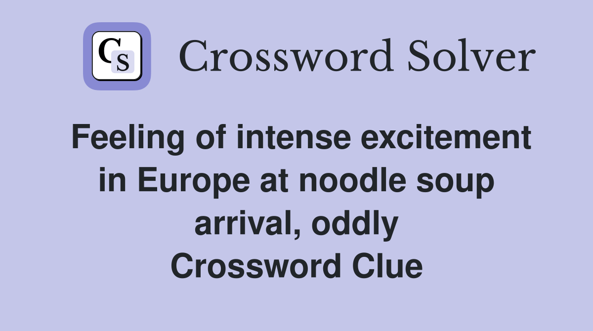 Feeling of intense excitement in Europe at noodle soup arrival, oddly